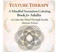 Texture Therapy - Pure Sensation Coloring Book for Adults: Abstract Calming Patterns for Anxiety Relief, Mindfulness, Nervous System Regulation, and Deep Relaxation