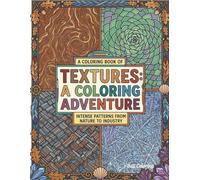 Textures: A Coloring Adventure: Intense Patterns from Nature to Industry: An Intricate Coloring Book for Adults and Teens featuring Wood, Stone, Fabric, and More for Stress Relief and Relaxation.