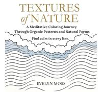 Textures of Nature: Relaxing Coloring Book for Adults - Organic Patterns for Stress Relief and Mindful Creativity: 50 Easy to Color Natural Designs for Focus, Self-care and Creative Calm