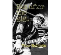 Tezz Roberts But after the gig... (Tascabile)