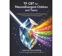 TF-CBT for Neurodivergent Children and Teens: A Sensory-Smart, Neurodiversity-Affirming Workbook for Young People and Their Caregivers