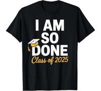 tf6jres Class of 2025 I Am So Done Graduation for Him Her Senior 25 Unisex T-Shirt Black S