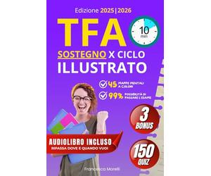 TFA Sostegno Illustrato: Il Corso Completo con 45 Mappe Mentali, Strategie Rapide e 150 Quiz - Supera il X Ciclo Senza Stress in soli 10 Minuti al Giorno