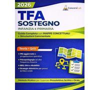 TFA Sostegno Infanzia e Primaria: Guida Completa con Mappe Concettuali e Simulazioni Commentate - Metodo Pratico per Superare Preselettiva, Scritta e Orale