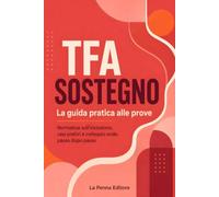 TFA Sostegno - La guida pratica alle prove: Normativa sull'inclusione, casi pratici e colloquio orale, passo dopo passo