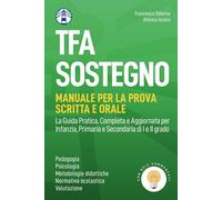 TFA Sostegno (Manuale per la Prova Scritta e Orale con Quiz Commentati): La Guida Pratica, Completa e Aggiornata per Infanzia, Primaria e Secondaria di I e II grado