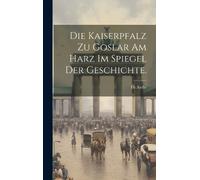Th Asche Die Kaiserpfalz zu Goslar am Harz im Spiegel der Ges (Copertina rigida)