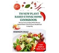 TH NEW PLANT BASED ETHNIC HOME COOKBOOK: Elevate Your Cooking With Vibrant, Global Dishes That Promote Health And Longevity