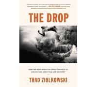 The Drop: How the Most Addictive Sport Can Help Us Understand Addiction and Recovery