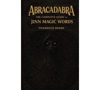 Thaddeus Shade Abracadabra The Complete Guide to Jinn Magic Words (Tascabile)