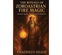 Thaddeus Shade The Rituals of Zoroastrian Fire Magic (Tascabile)