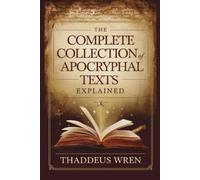 Thaddeus Wren The Complete Collection of Apocryphal Texts Explained (Tascabile)