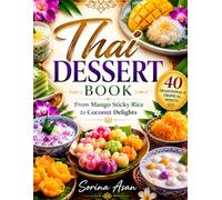 Thai Dessert Book: 40 Traditional & Tropical Sweets - From Mango Sticky Rice to Coconut Delights