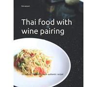 Thai food with wine pairing: 30 popular Thai dishes with authentic recipe!