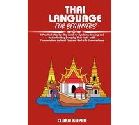 THAI LANGUAGE FOR BEGINNERS: A Practical Step-by-Step Guide to Speaking, Reading, and Understanding Everyday Thai Fast - with Pronunciation, Cultural Tips, and Real-Life Conversations