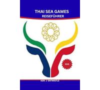 THAI SEA GAMES REISEFÜHRER 2025: Der ultimative Reiseführer für Thailand während der Südostasienspiele - Sport, Kultur, Sehenswürdigkeiten und Abenteuer erwarten Sie!