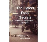 Thai Street Food Secrets 30 Iconic Recipes from Bangkok