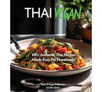 Thai Vegan Cookbook: Reveals 100+ Plant-Based Irresistible Recipes with Step by step instructions with Easy-to-Find Ingredients for a perfect Authentic Meal, Pictures Included