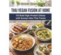 Thai Vegan Fusion at Home: 110 Bold High-Protein Dishes with Korean-Mex-Thai Twists