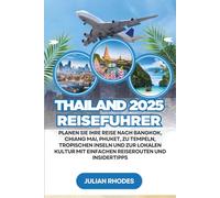 Thailand 2025 Reiseführer: Planen Sie Ihre Reise nach Bangkok, Chiang Mai, Phuket, zu Tempeln, tropischen Inseln und zur lokalen Kultur mit einfachen Reiserouten und Insidertipps