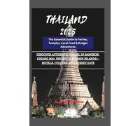 THAILAND 2025:The Essential Guide to Ferries, Temples, Local Food & Budget Adventures: Discover Authentic Travel in Bangkok, Chiang Mai, Phuket & Hidden Islands-Hotels, Culture, and Street Eats