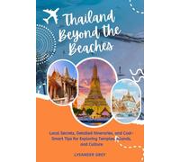 Thailand Beyond the Beaches: Local Secrets, Detailed Itineraries, and Cost-Smart Tips for Exploring Temples, Islands, and Culture