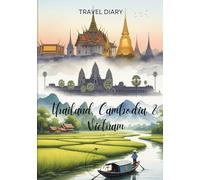 Thailand Cambodia Vietnam Travel Diary: Travel Journal - Plan Your Vacation to Thailand, Cambodia and Vietnam. Notebook to Preserve Unforgettable ... Perfect Gift for Travelers and Globetrotters