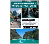 Thailand First-Timer's Ultimate Travel Guide: A Perfect 7-10 Day Journey Through Bangkok, Chiang Mai, and Krabi/Phuket