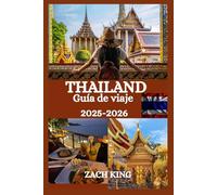 THAILAND Guía de viaje 2025-2026: Tu compañero de viaje esencial para descubrir la cultura, la gastronomía, las playas y las aventuras de Tailandia