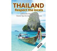 Thailand Insider Guide: Authentic Experiences and Travel Tips for Respectful Visitors: Respect the Locals: Thailand Travel Made Simple: Local Etiquette, Respectful Behavior, and Practical Insights