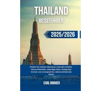 THAILAND REISEFÜHRER 2025/2026: Erleben Sie endlose Abenteuer, kulturelle Schätze, Naturschönheiten, lebendige Feste, einzigartige Aromen und unvergessliche, lebensverändernde Reisen