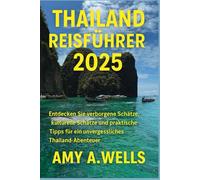 THAILAND REISEFÜHRER 2025: Entdecken Sie verborgene Schätze, kulturelle Schätze und praktische Tipps für ein unvergessliches Thailand-Abenteuer