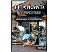 THAILAND REISEFÜHRER 2025: Thailand enthüllt: Das Land des Lächelns erkunden, von geschäftigen Städten bis zu ruhigen Inseln