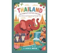 THAILAND: The Complete History for Kids: How a Brave Land Grew Strong Through Time