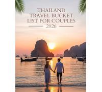 Thailand Travel Bucket List For COUPLES 2026: The Ultimate Guide to Romantic Adventures, Hidden Escapes, Unforgettable Experiences, and Deeper Connection in the Land of Smiles