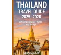 THAILAND TRAVEL GUIDE 2025-2026: EXPLORING BANGKOK, PHUKET, AND PATTAYA: Temples, Beaches, and Nightlife at the Crossroads of Asia.