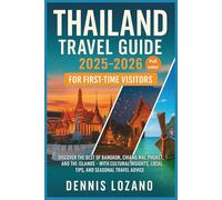 Thailand Travel Guide 2025-2026 for First-Time Visitors: Discover the Best of Bangkok, Chiang Mai, Phuket, and the Islands - With Cultural Insights, Local Tips, and Seasonal Travel Advice