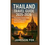 THAILAND TRAVEL GUIDE 2025-2026: The Complete Traveler’s Guide to Thai Culture, Cuisine, Adventures, and Off-the-Beaten-Path Wonders”