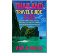THAILAND TRAVEL GUIDE 2025: Discover Hidden Gems, Cultural Treasures, and Practical Tips for an Unforgettable Thai Adventure