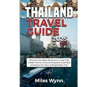 THAILAND TRAVEL GUIDE 2025: Discover the Best Attractions, Local Tips, Hidden Gems, Cultural Etiquette & Sample Itineraries for Your Unforgettable Trip