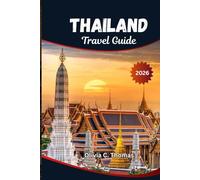 THAILAND TRAVEL GUIDE 2026: The Ultimate Itineraries, Hidden Gems, and Expert Tips for Every Traveler