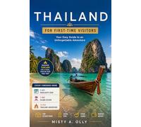 THAILAND TRAVEL GUIDE: FOR FIRST-TIME VISITORS: Essential Itineraries, Local Markets, Temples, Cooking Classes & Insider Tips for a Perfect Trip