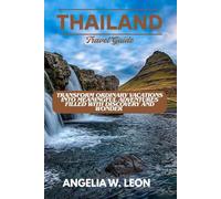 THAILAND Travel Guide: TRANSFORM ORDINARY VACATIONS INTO MEANINGFUL ADVENTURES FILLED WITH DISCOVERY AND WONDER