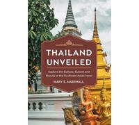 Thailand Unveiled: Explore the Culture, Cuisine and the Beauty of the Southeast Asia's Jewel