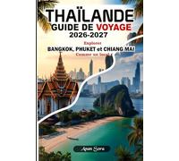 THAÏLANDE GUIDE DE VOYAGE 2026-2027 Explorer Bangkok, Phuket et Chiang Mai Comme un local: Conseils d'initiés, trésors cachés, culture, gastronomie, hôtels et itinéraires parfaits