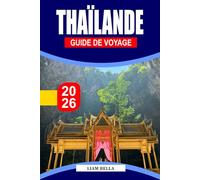THAÏLANDE GUIDE DE VOYAGE 2026: Terre de sourires et de merveilles : explorez la riche culture de la Thaïlande, ses plages tropicales et ses villes animées