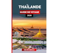 THAÏLANDE GUIDE DE VOYAGE 2026: Vacances de rêve en Thaïlande : vie citadine à Bangkok, escapades sur les îles et escapades bien-être