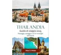 Thailandia GUIDA DI VIAGGIO 2025: Passeggia, assaggia e vivi le meraviglie dell'Oriente