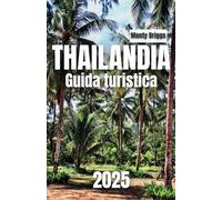 THAILANDIA Guida turistica 2025: Il tuo compagno ideale per esplorare la terra dei sorrisi (Italian Edition)