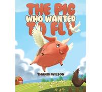 Thandi Wilson The Pig Who Wanted to Fly (Tascabile)